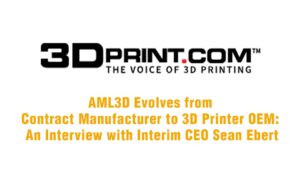 3D Print Media: AML3D Evolves from Contract Manufacturer to 3D Printer OEM: An Interview with Interim CEO Sean Ebert.