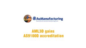 Au Manufacturing: AML3D gains AS9100D accreditation.